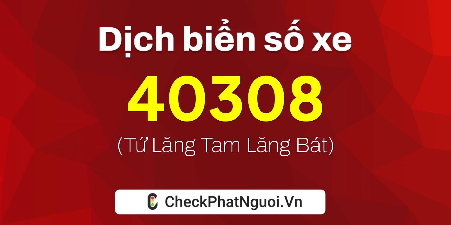 Dịch ý nghĩa <b>biển số xe 15K-40308</b> tại website checkphatnguoi.vn