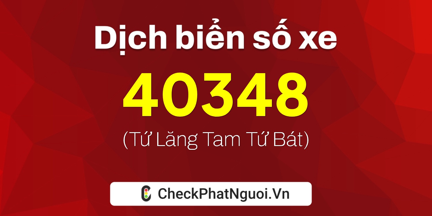 Dịch ý nghĩa <b>biển số xe 15A-40348</b> tại website checkphatnguoi.vn