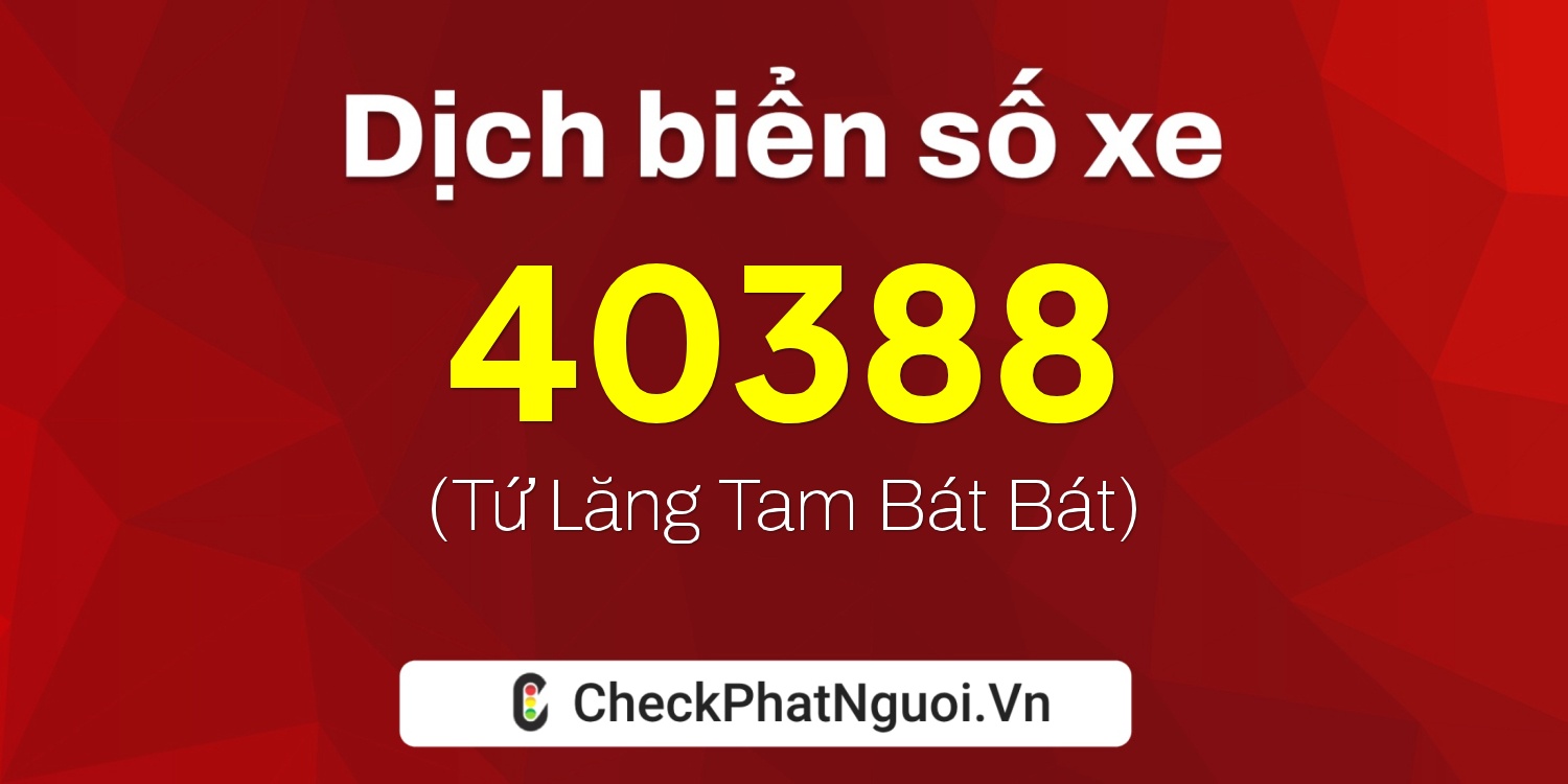 Dịch ý nghĩa <b>biển số xe 84G1-40388</b> tại website checkphatnguoi.vn