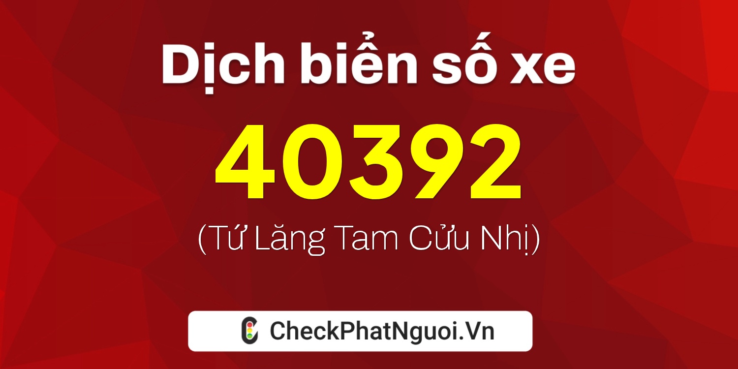 Dịch ý nghĩa <b>biển số xe 37K-40392</b> tại website checkphatnguoi.vn