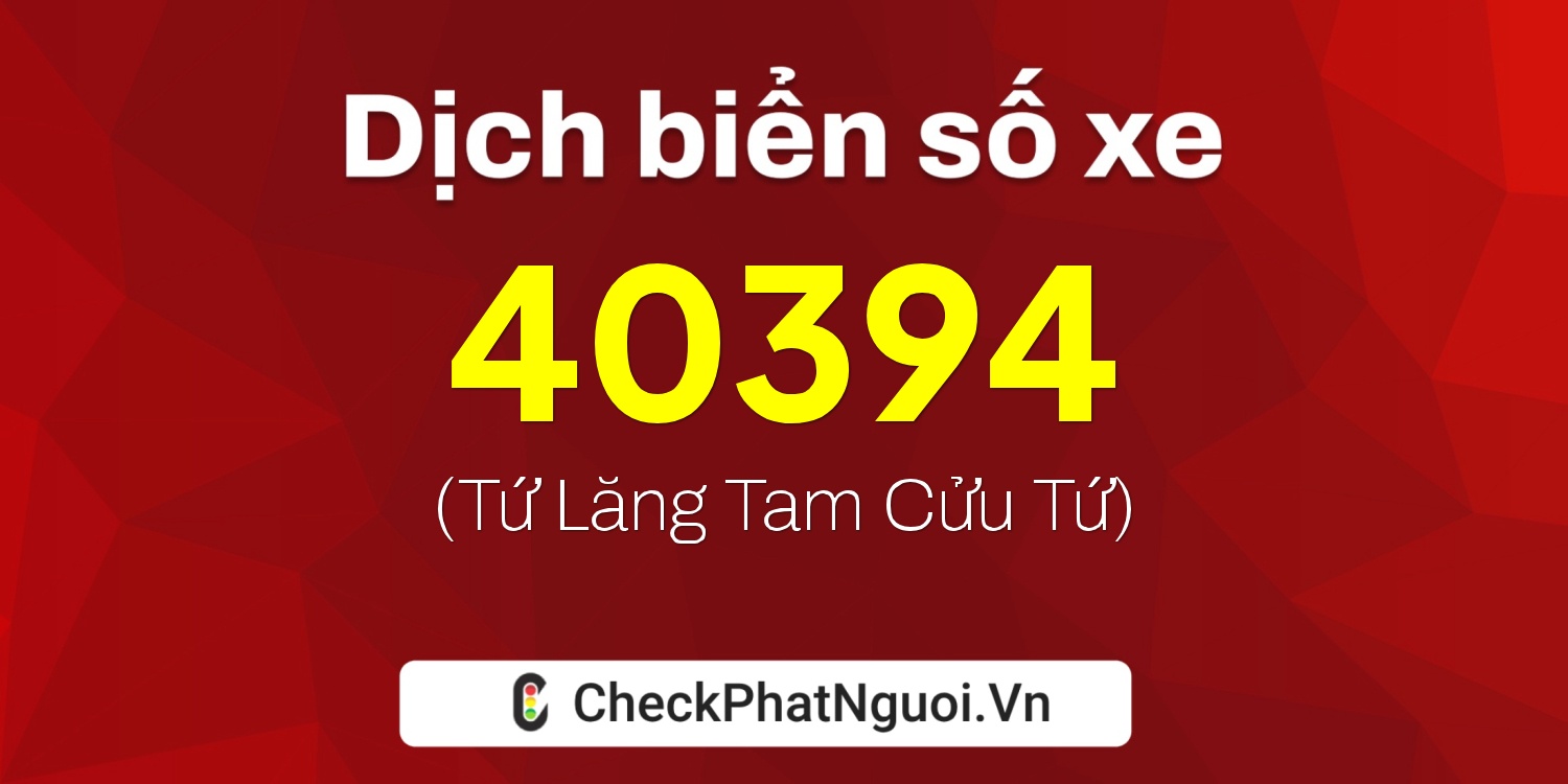 Dịch ý nghĩa <b>biển số xe 15D1-40394</b> tại website checkphatnguoi.vn