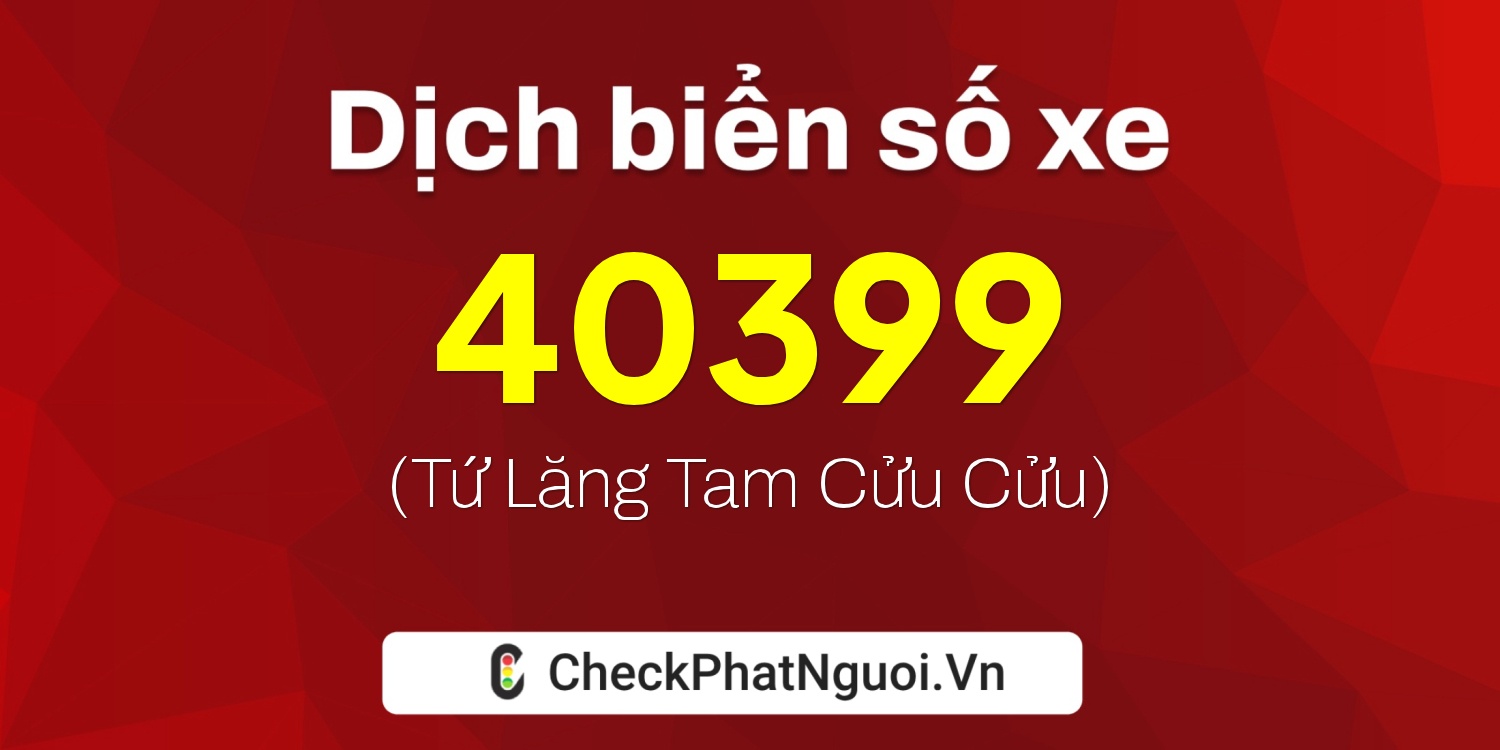 Dịch ý nghĩa <b>biển số xe 51G-40399</b> tại website checkphatnguoi.vn