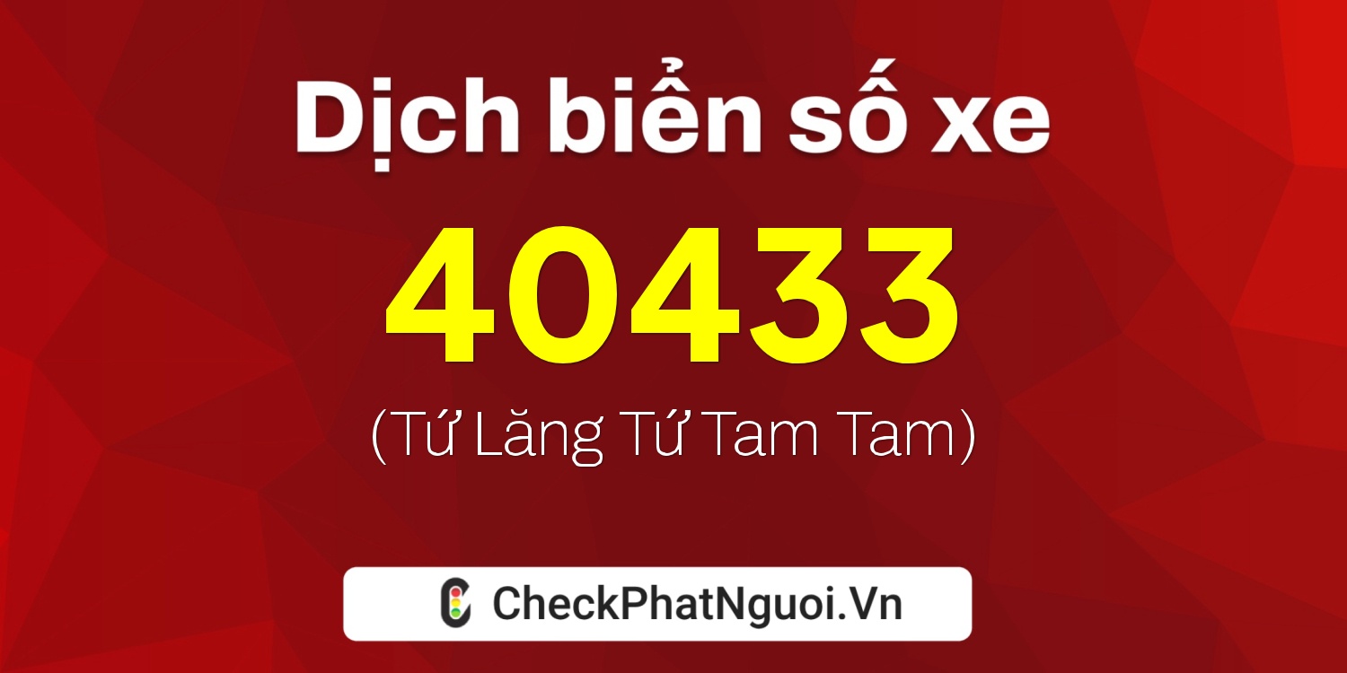 Dịch ý nghĩa <b>biển số xe 15F1-40433</b> tại website checkphatnguoi.vn