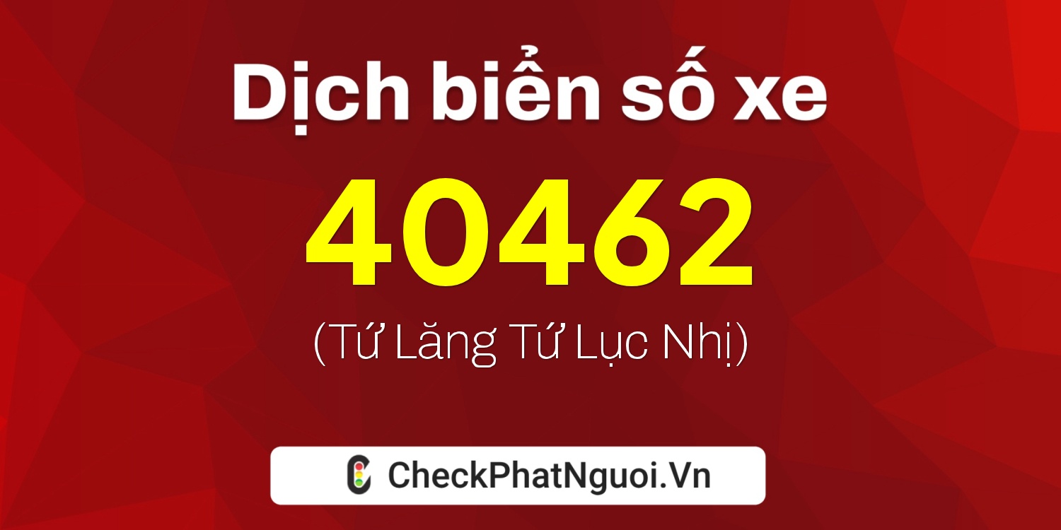 Dịch ý nghĩa <b>biển số xe 28G1-40462</b> tại website checkphatnguoi.vn