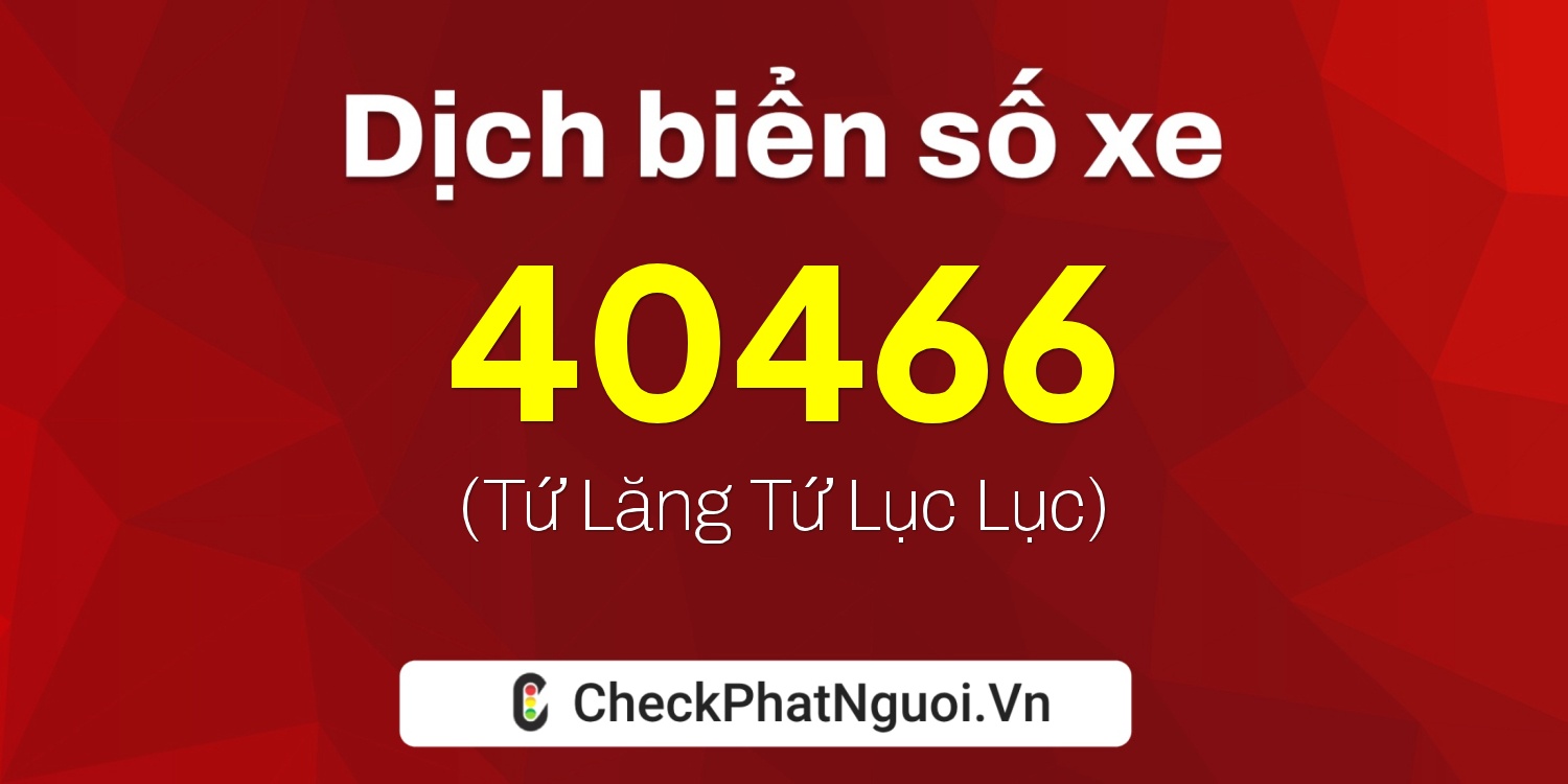 Dịch ý nghĩa <b>biển số xe 15K-40466</b> tại website checkphatnguoi.vn