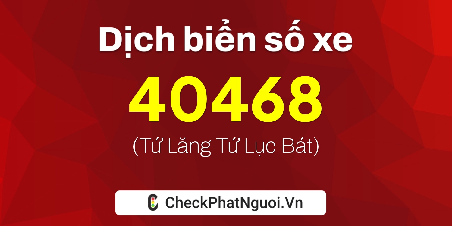 Dịch ý nghĩa <b>biển số xe 38H1-40468</b> tại website checkphatnguoi.vn
