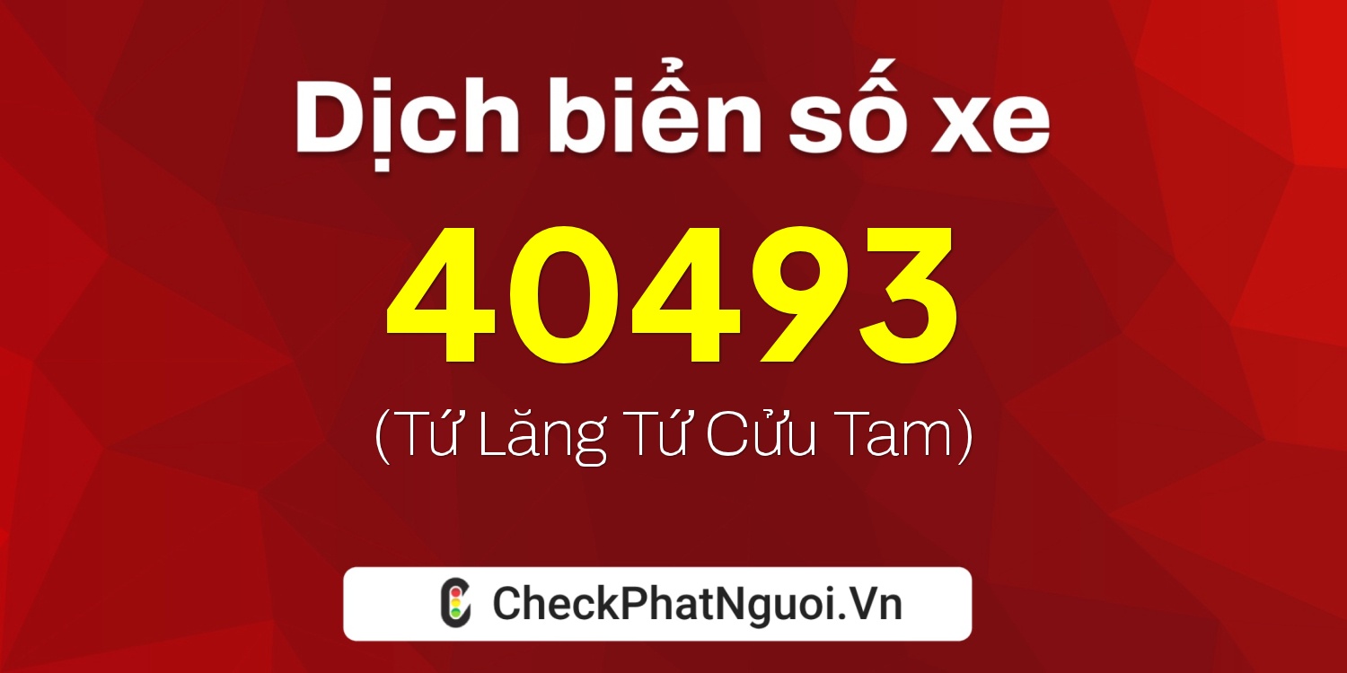 Dịch ý nghĩa <b>biển số xe 77AA-40493</b> tại website checkphatnguoi.vn