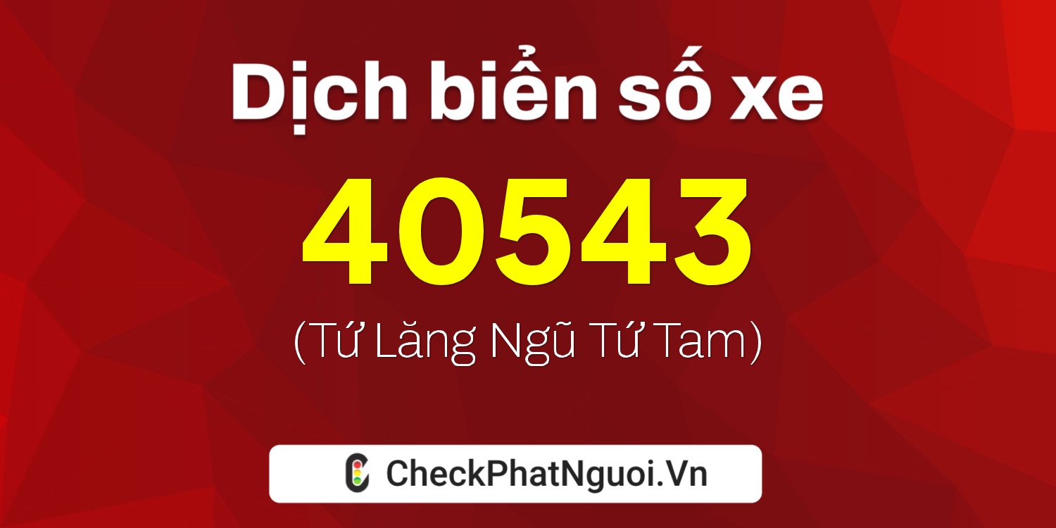 Dịch ý nghĩa <b>biển số xe 98A-40543</b> tại website checkphatnguoi.vn