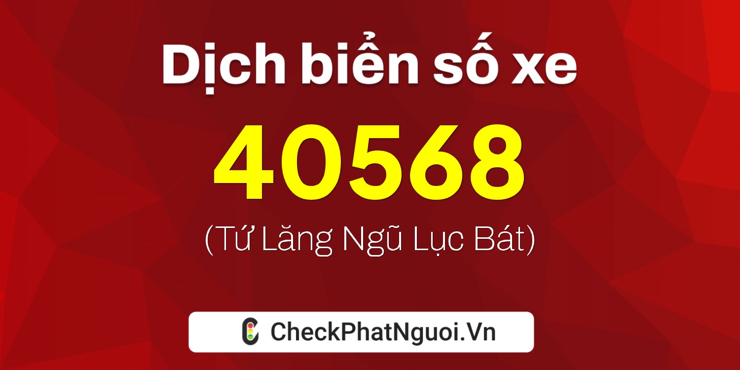 Dịch ý nghĩa <b>biển số xe 60C-40568</b> tại website checkphatnguoi.vn