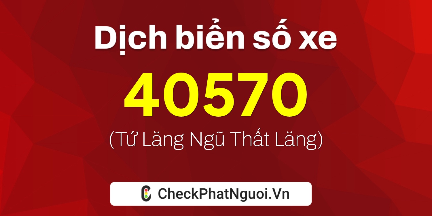 Dịch ý nghĩa <b>biển số xe 75H-40570</b> tại website checkphatnguoi.vn