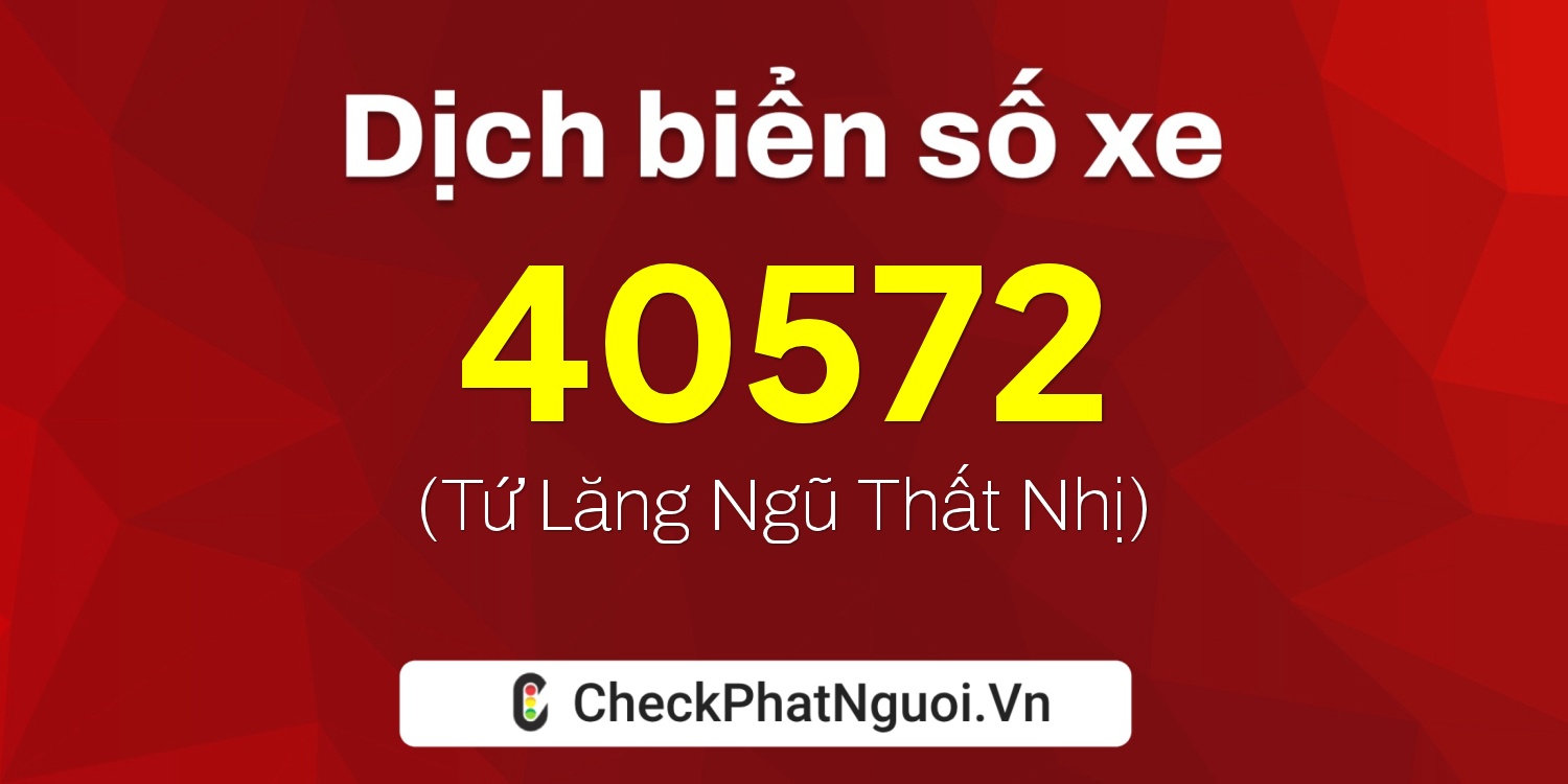 Dịch ý nghĩa <b>biển số xe 65L-40572</b> tại website checkphatnguoi.vn