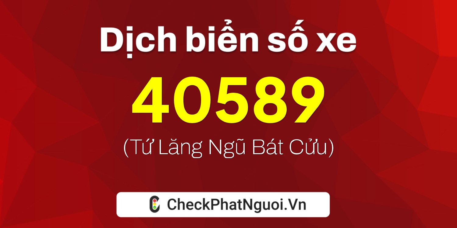 Dịch ý nghĩa <b>biển số xe 60B1-40589</b> tại website checkphatnguoi.vn