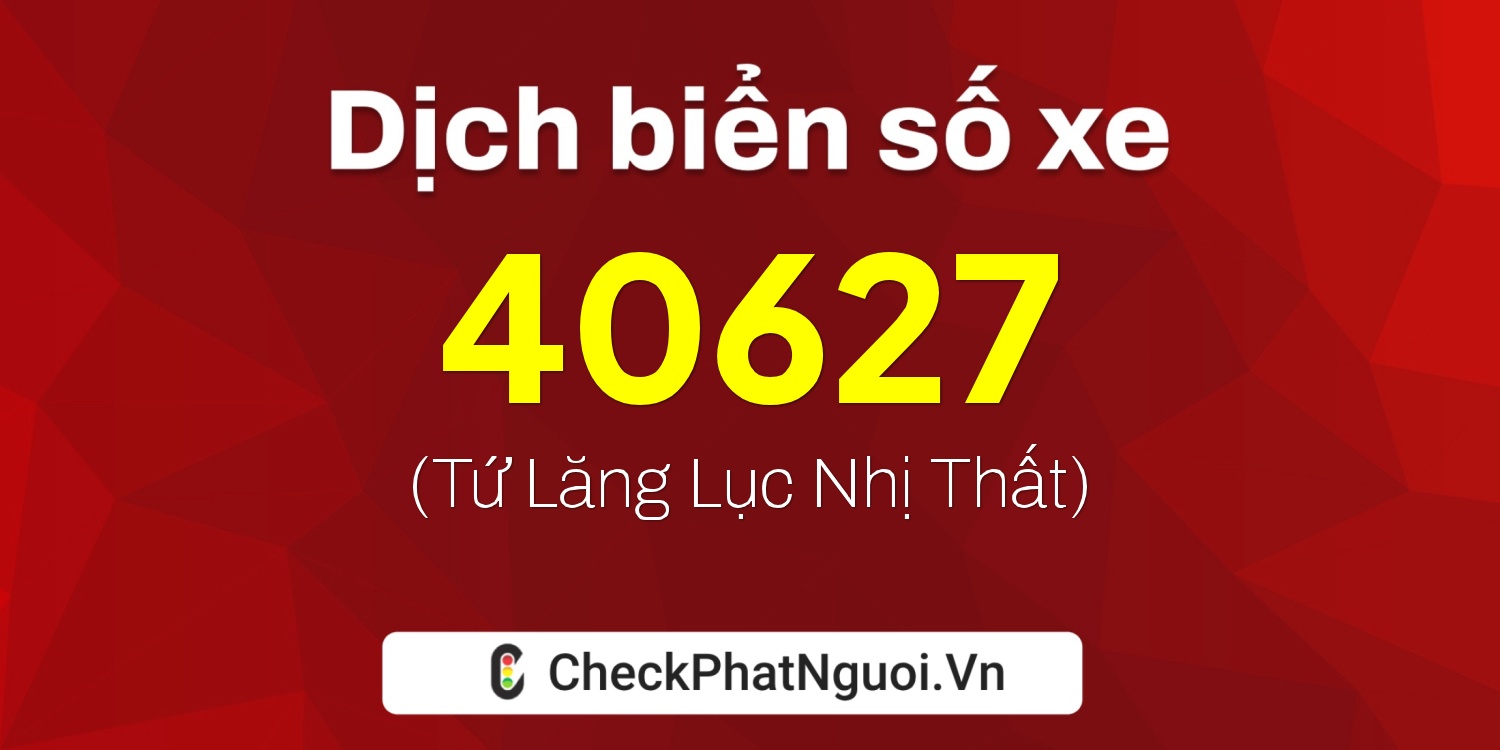Dịch ý nghĩa <b>biển số xe 71B-40627</b> tại website checkphatnguoi.vn