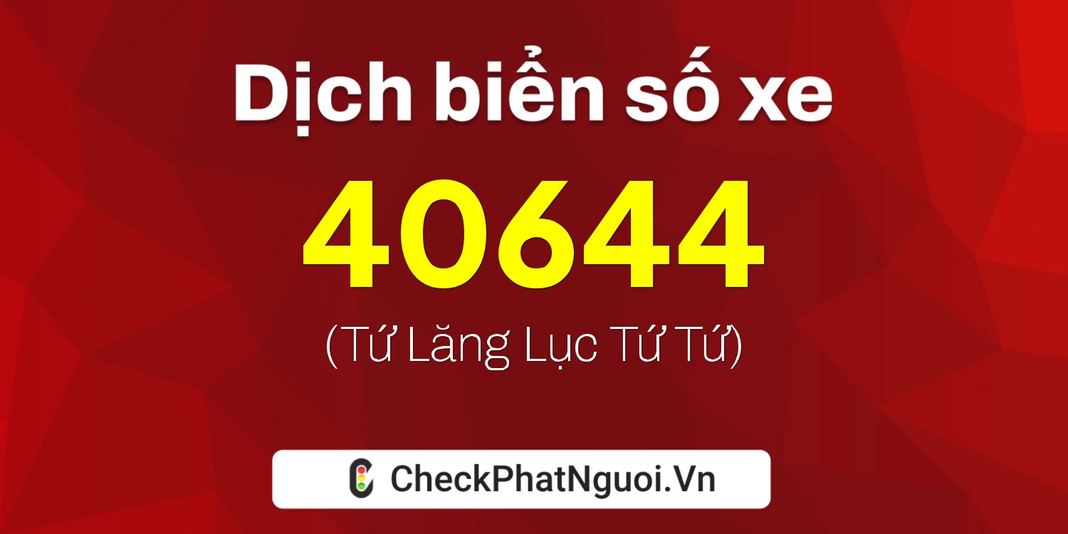 Dịch ý nghĩa <b>biển số xe 76F1-40644</b> tại website checkphatnguoi.vn