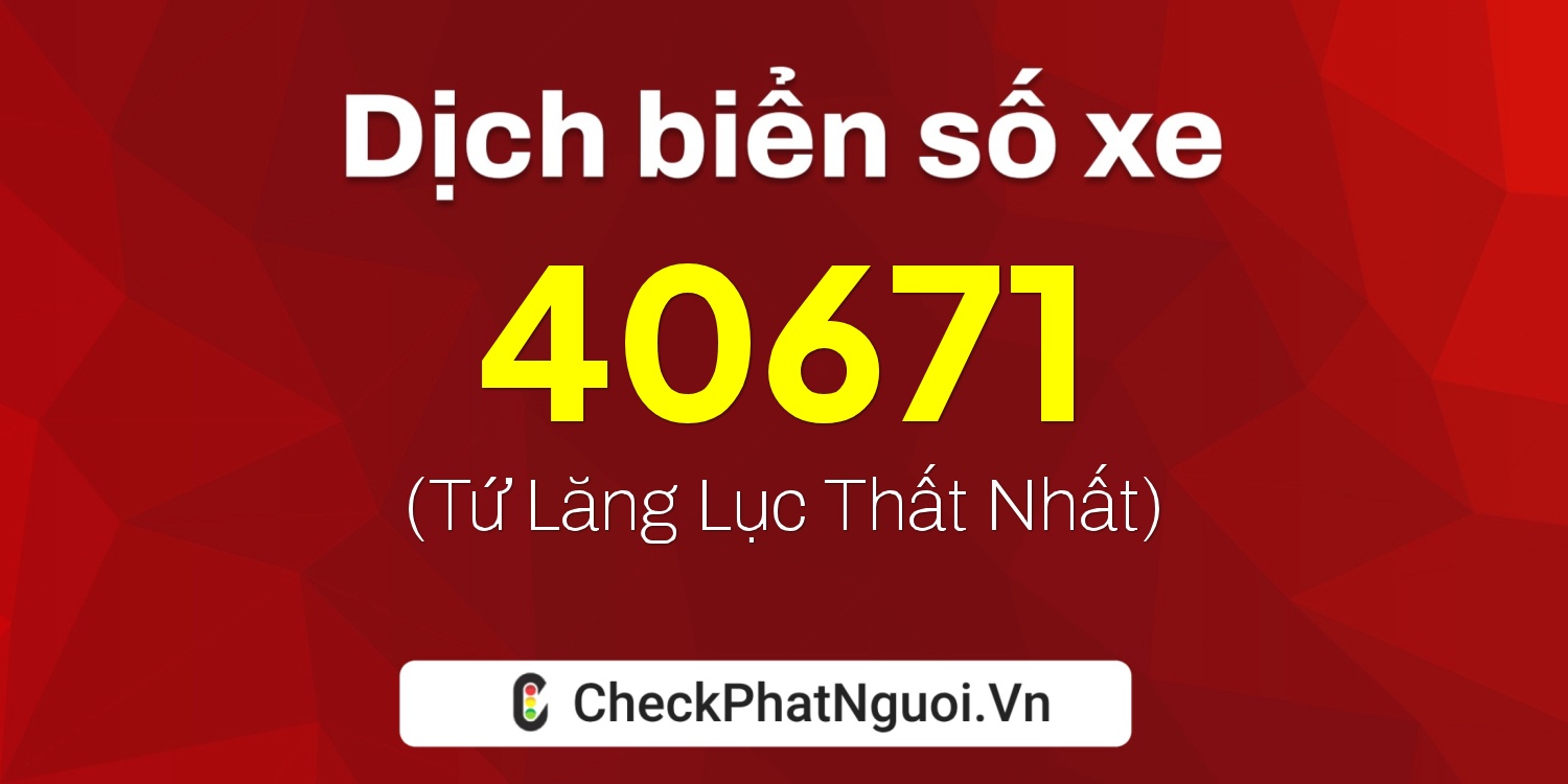 Dịch ý nghĩa <b>biển số xe 38A-40671</b> tại website checkphatnguoi.vn