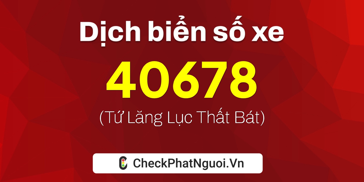 Dịch ý nghĩa <b>biển số xe 15A-40678</b> tại website checkphatnguoi.vn