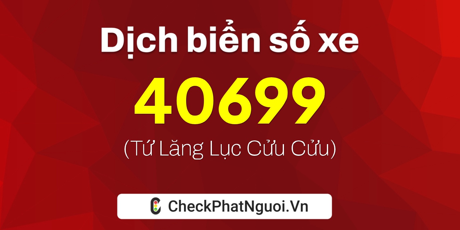 Dịch ý nghĩa <b>biển số xe 19A-40699</b> tại website checkphatnguoi.vn