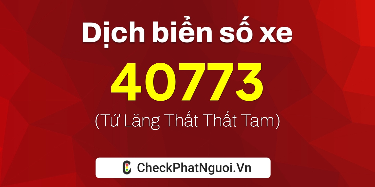 Dịch ý nghĩa <b>biển số xe 81A-40773</b> tại website checkphatnguoi.vn