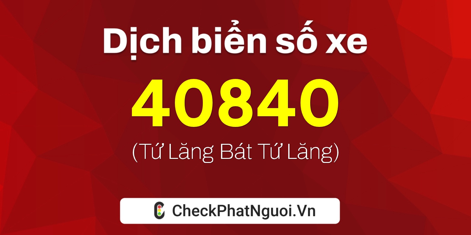Dịch ý nghĩa <b>biển số xe 68M1-40840</b> tại website checkphatnguoi.vn