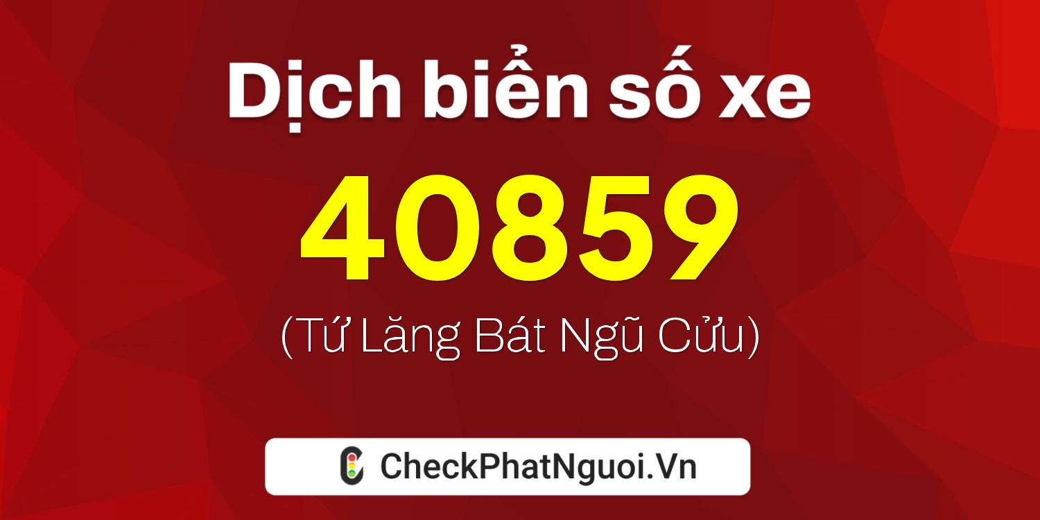 Dịch ý nghĩa <b>biển số xe 15C-40859</b> tại website checkphatnguoi.vn