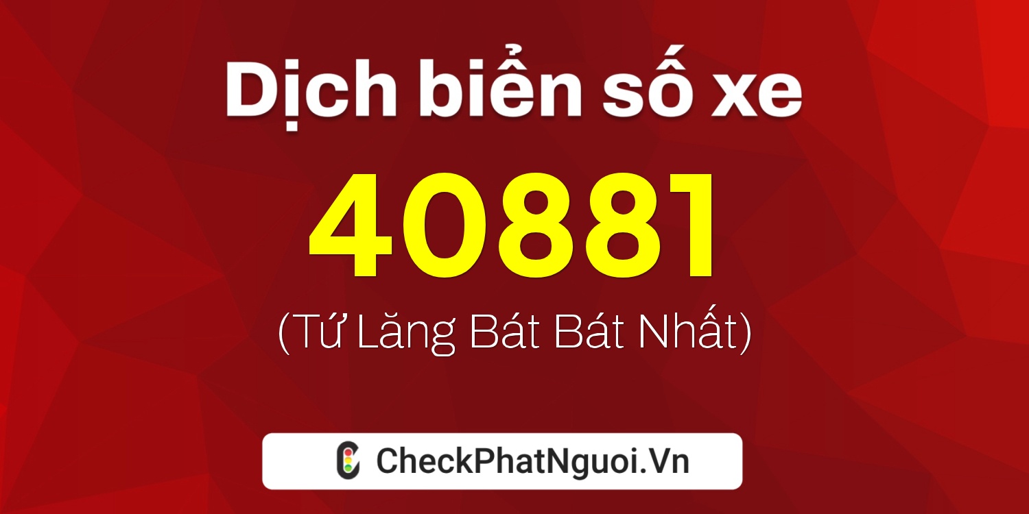 Dịch ý nghĩa <b>biển số xe 12H1-40881</b> tại website checkphatnguoi.vn