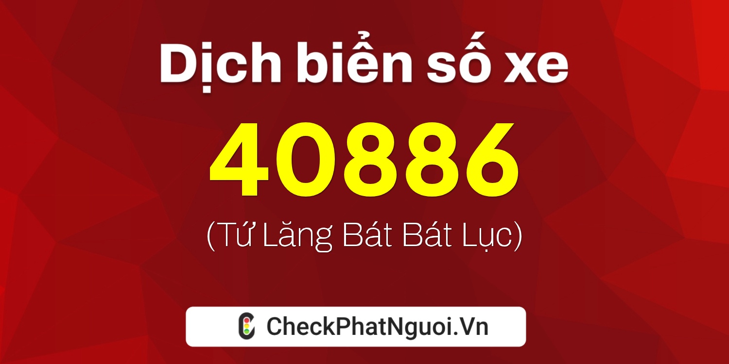 Dịch ý nghĩa <b>biển số xe 68K-40886</b> tại website checkphatnguoi.vn