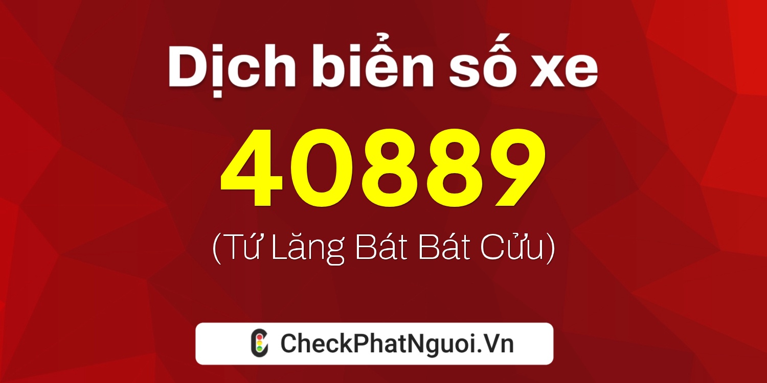 Dịch ý nghĩa <b>biển số xe 40889</b> tại website checkphatnguoi.vn