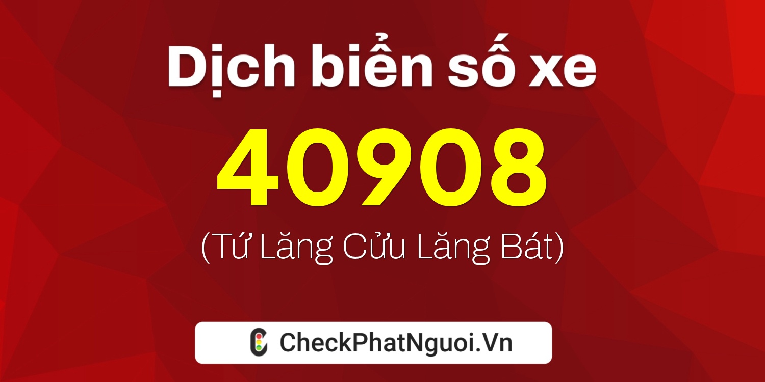 Dịch ý nghĩa <b>biển số xe 15C-40908</b> tại website checkphatnguoi.vn