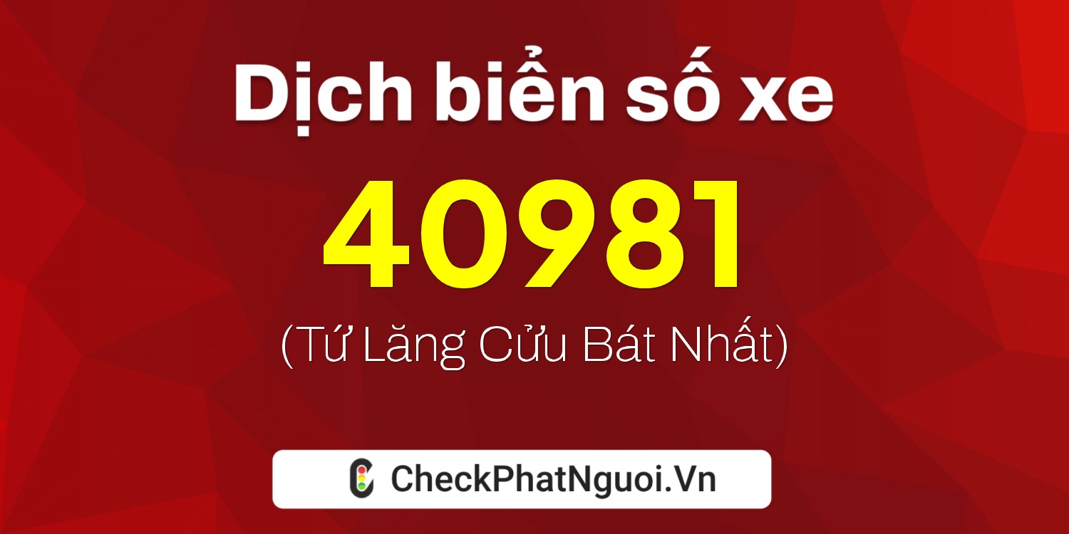 Dịch ý nghĩa <b>biển số xe 49A-40981</b> tại website checkphatnguoi.vn