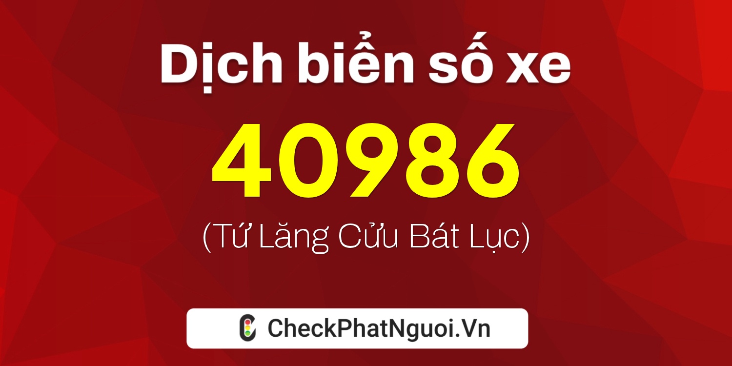 Dịch ý nghĩa <b>biển số xe 22S1-40986</b> tại website checkphatnguoi.vn