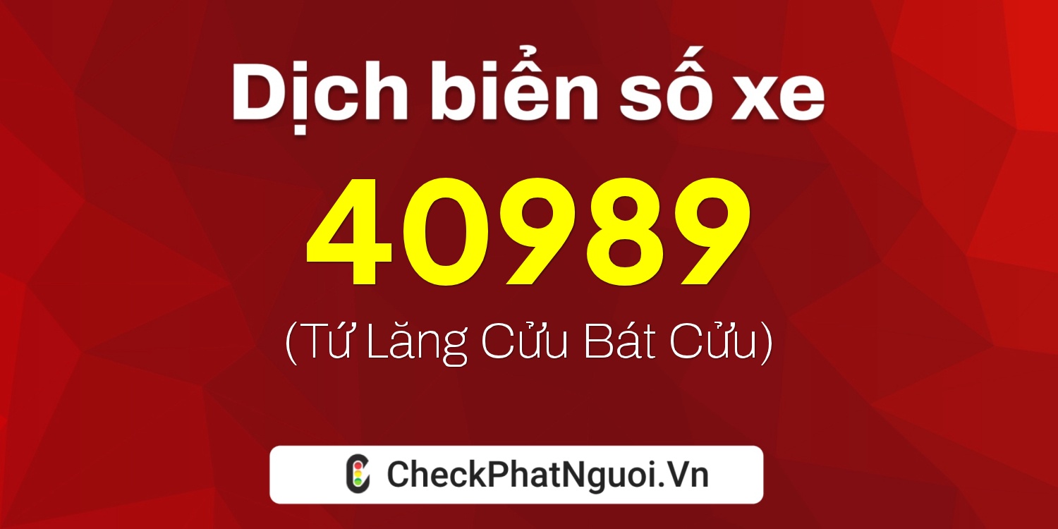 Dịch ý nghĩa <b>biển số xe 81B1-40989</b> tại website checkphatnguoi.vn