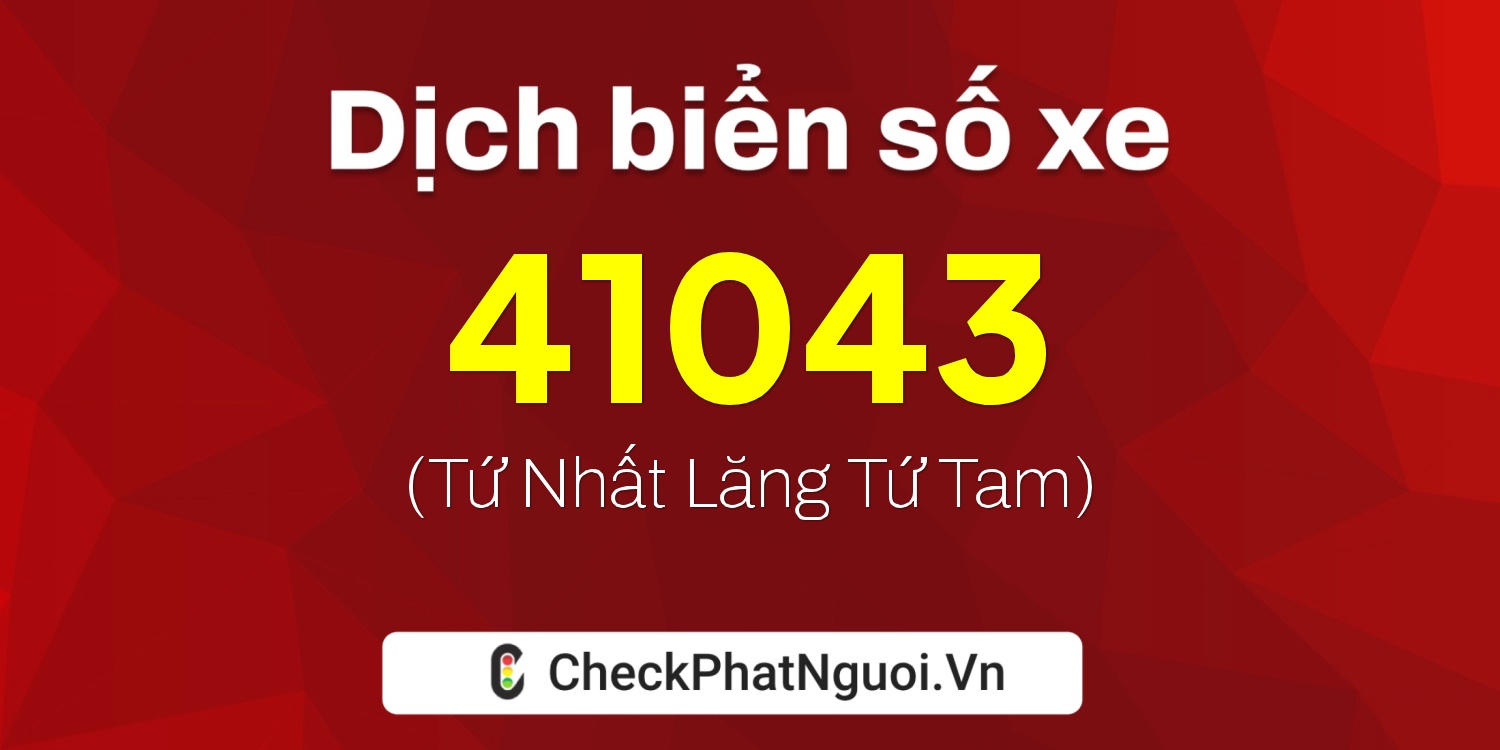 Dịch ý nghĩa <b>biển số xe 62AA-41043</b> tại website checkphatnguoi.vn