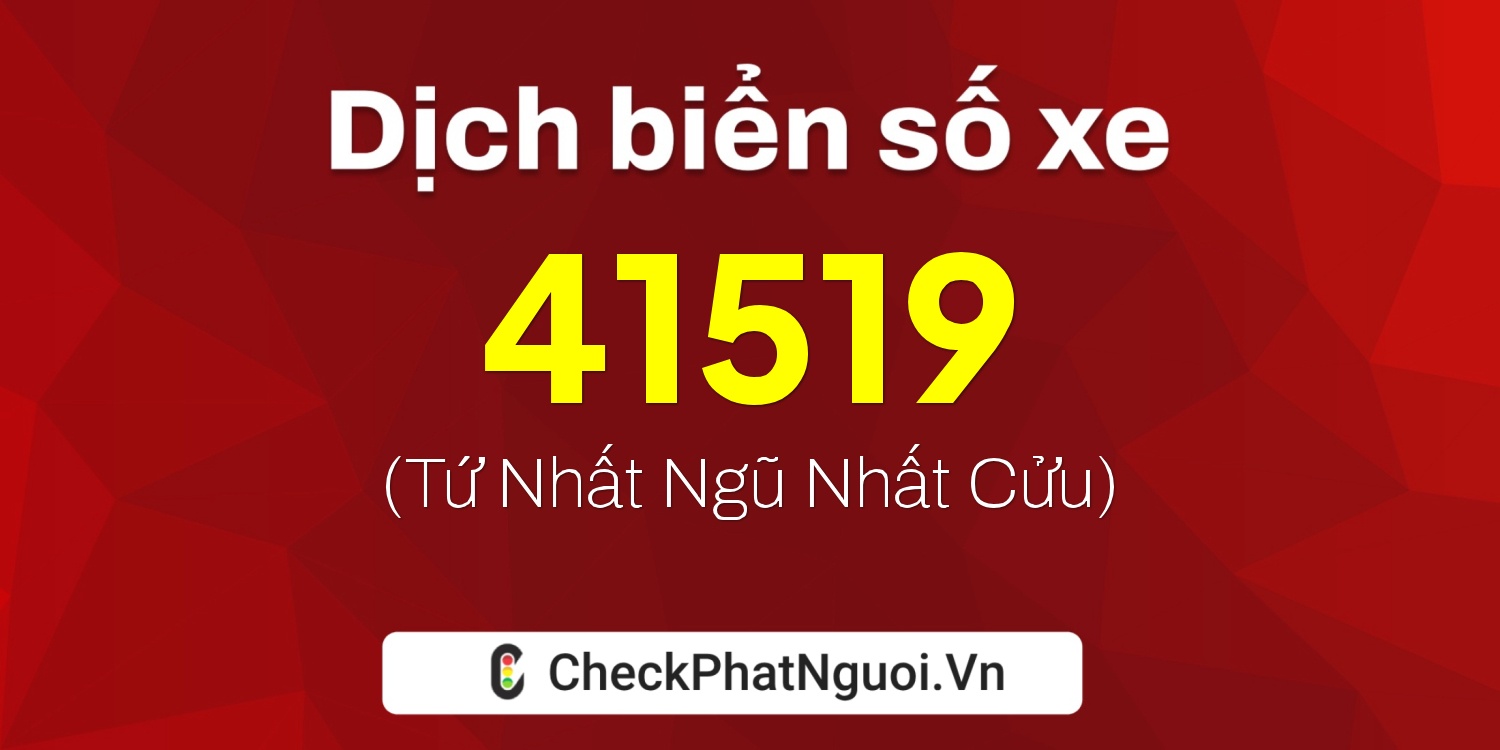 Dịch ý nghĩa <b>biển số xe 77E1-41519</b> tại website checkphatnguoi.vn