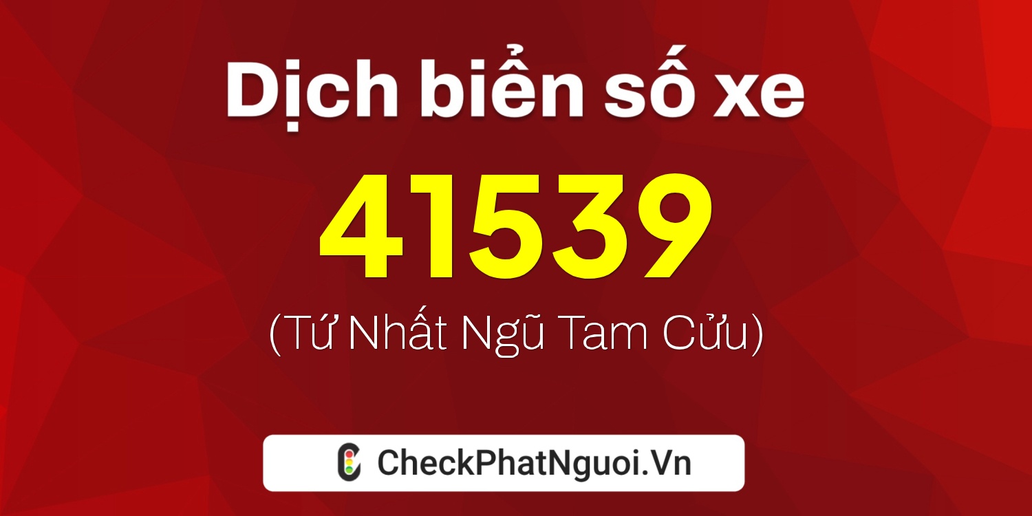 Dịch ý nghĩa <b>biển số xe 30F-41539</b> tại website checkphatnguoi.vn