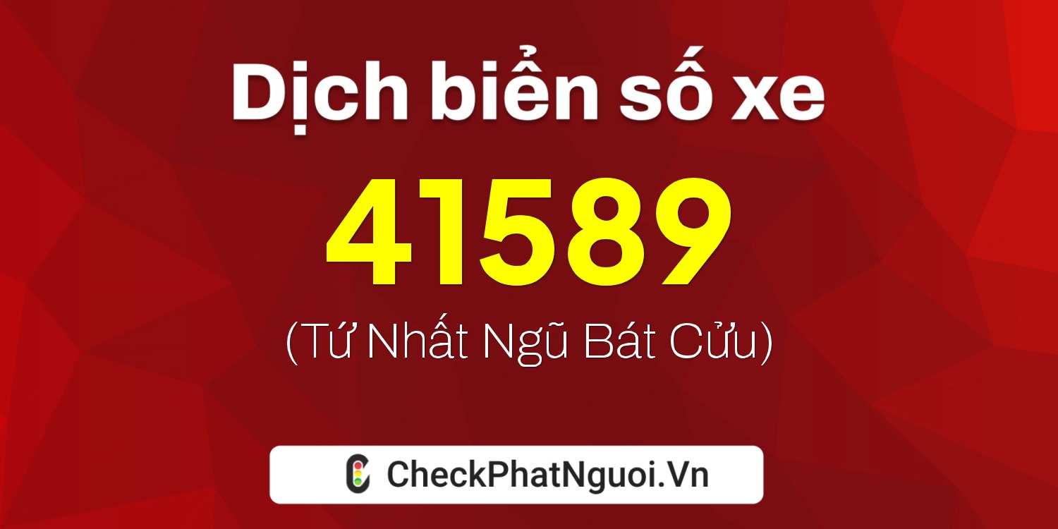 Dịch ý nghĩa <b>biển số xe 22B1-41589</b> tại website checkphatnguoi.vn