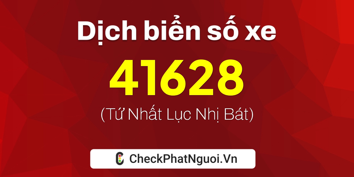 Dịch ý nghĩa <b>biển số xe 81B2-41628</b> tại website checkphatnguoi.vn