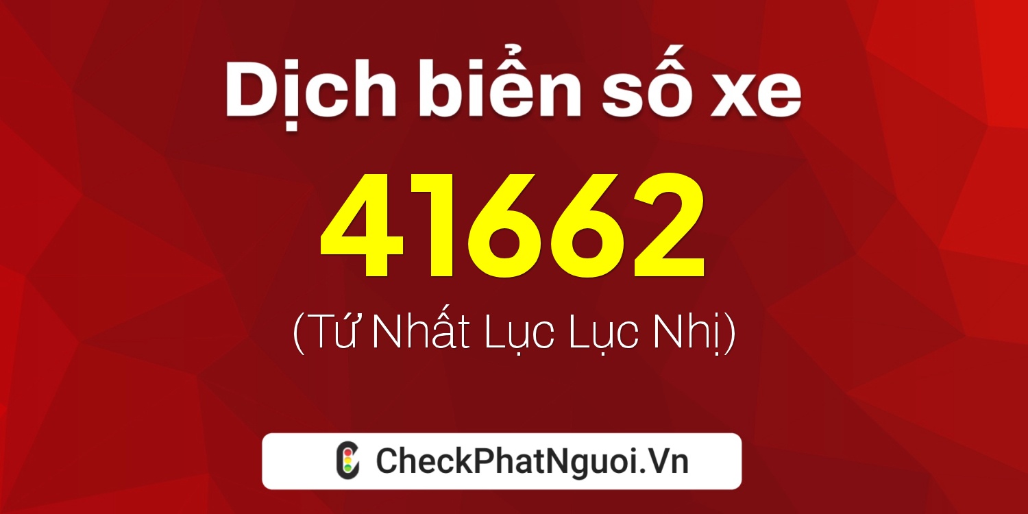 Dịch ý nghĩa <b>biển số xe 50H-41662</b> tại website checkphatnguoi.vn