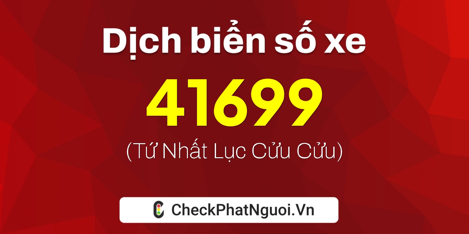 Dịch ý nghĩa <b>biển số xe 49A-41699</b> tại website checkphatnguoi.vn