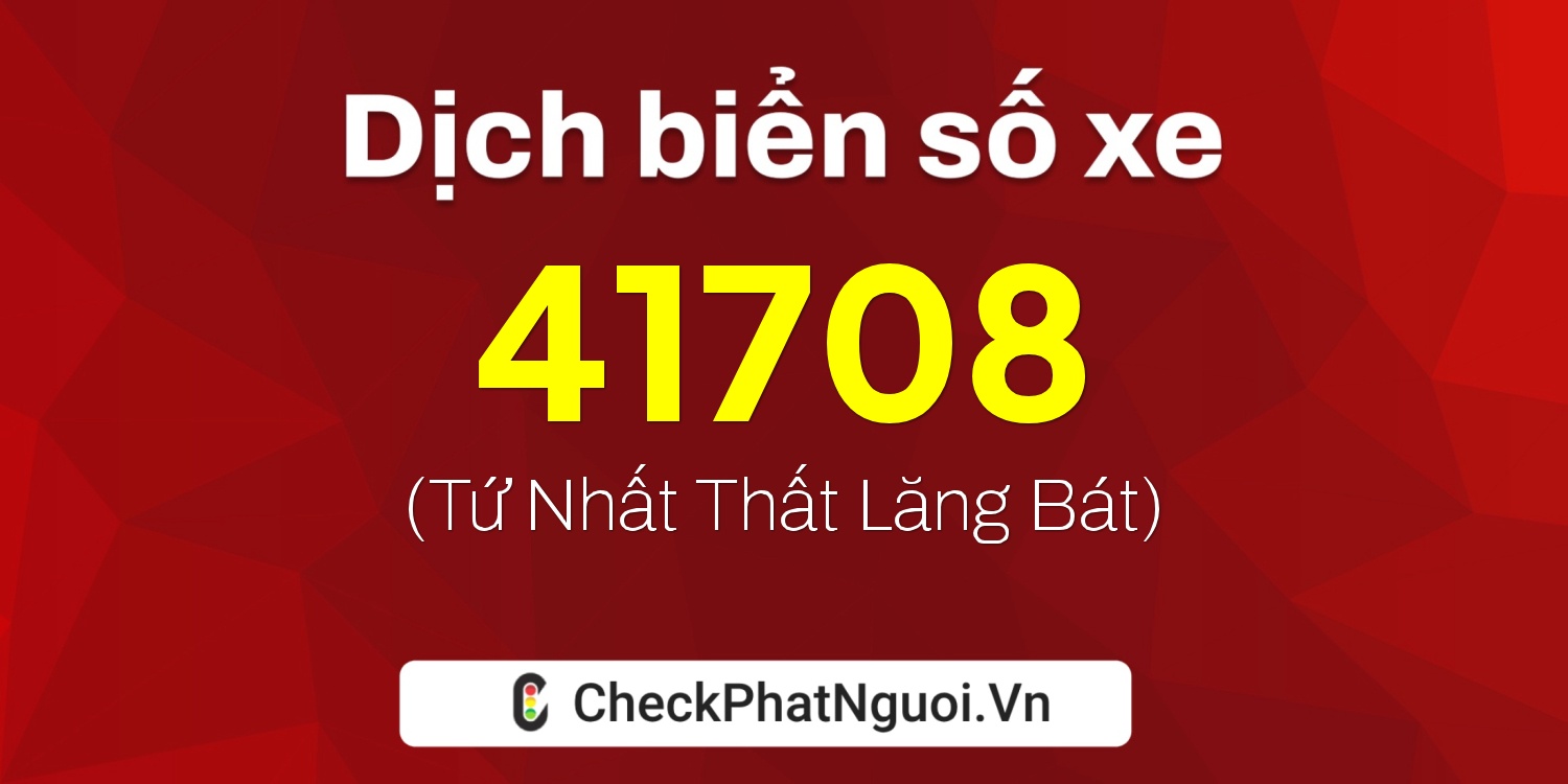 Dịch ý nghĩa <b>biển số xe 34M-41708</b> tại website checkphatnguoi.vn