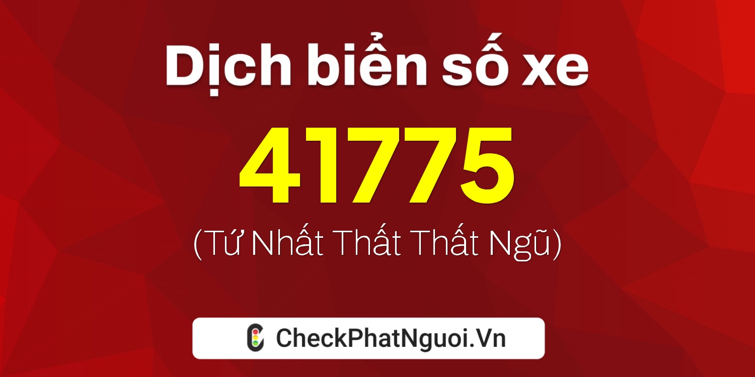 Dịch ý nghĩa <b>biển số xe 17A-41775</b> tại website checkphatnguoi.vn