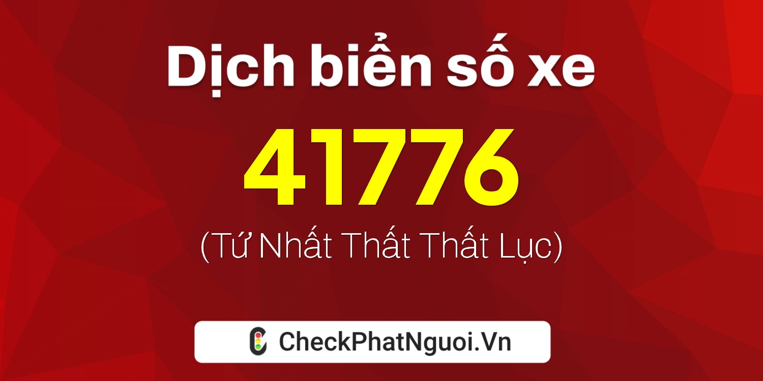 Dịch ý nghĩa <b>biển số xe 34B2-41776</b> tại website checkphatnguoi.vn