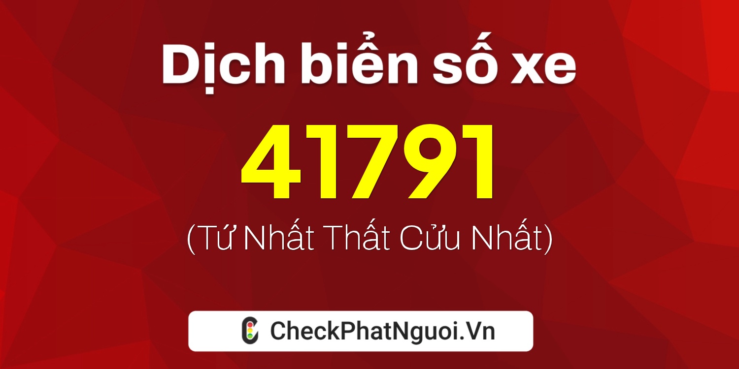 Dịch ý nghĩa <b>biển số xe 34C-41791</b> tại website checkphatnguoi.vn