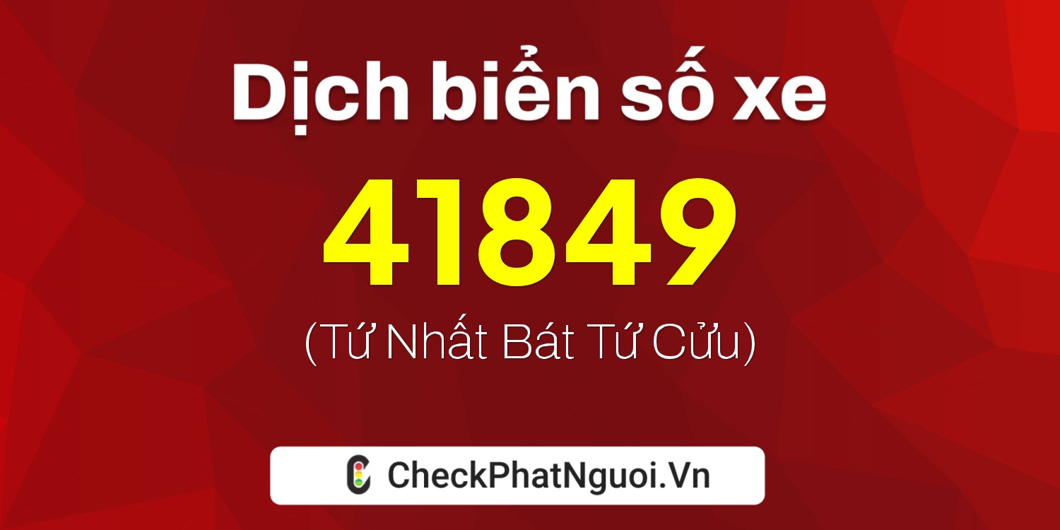 Dịch ý nghĩa <b>biển số xe 65B1-41849</b> tại website checkphatnguoi.vn