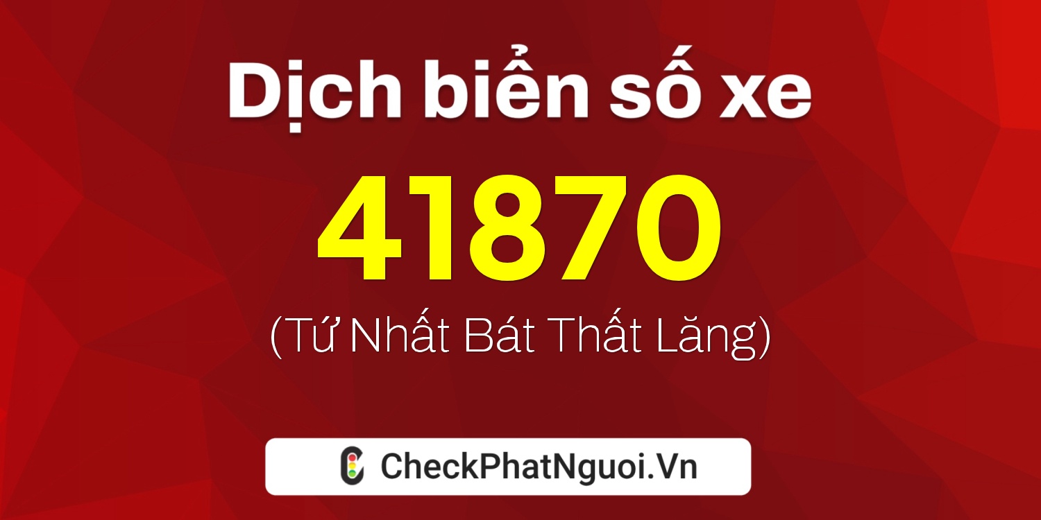 Dịch ý nghĩa <b>biển số xe 19K1-41870</b> tại website checkphatnguoi.vn