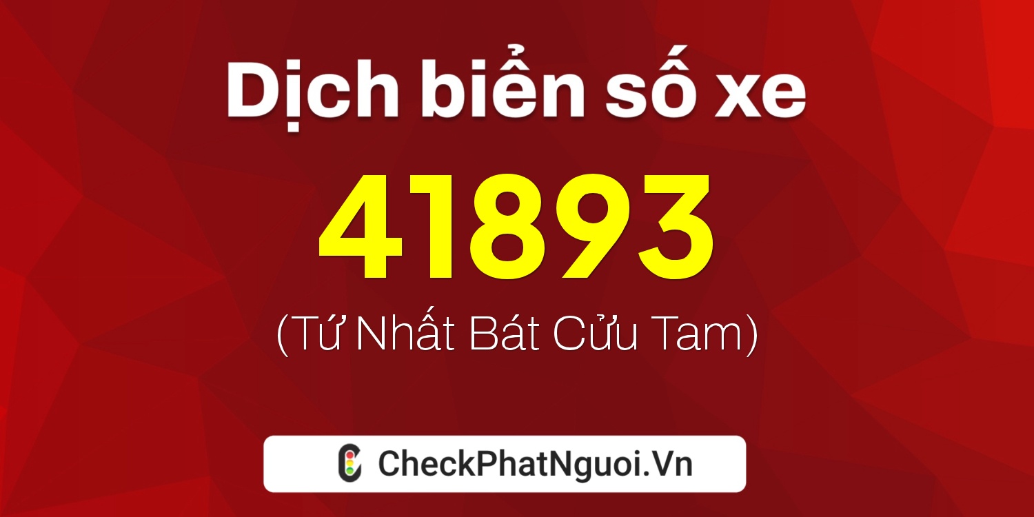 Dịch ý nghĩa <b>biển số xe 74A-41893</b> tại website checkphatnguoi.vn