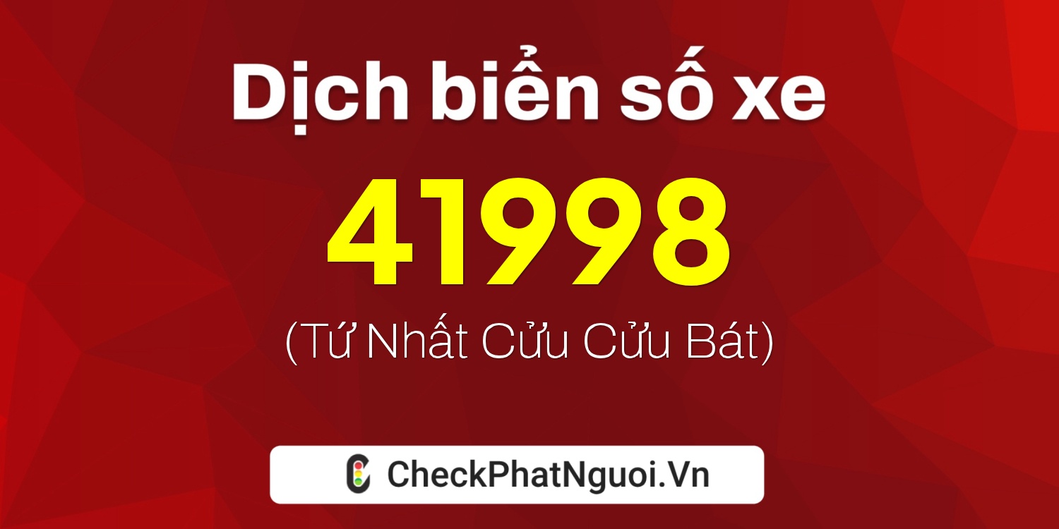 Dịch ý nghĩa <b>biển số xe 99D1-41998</b> tại website checkphatnguoi.vn