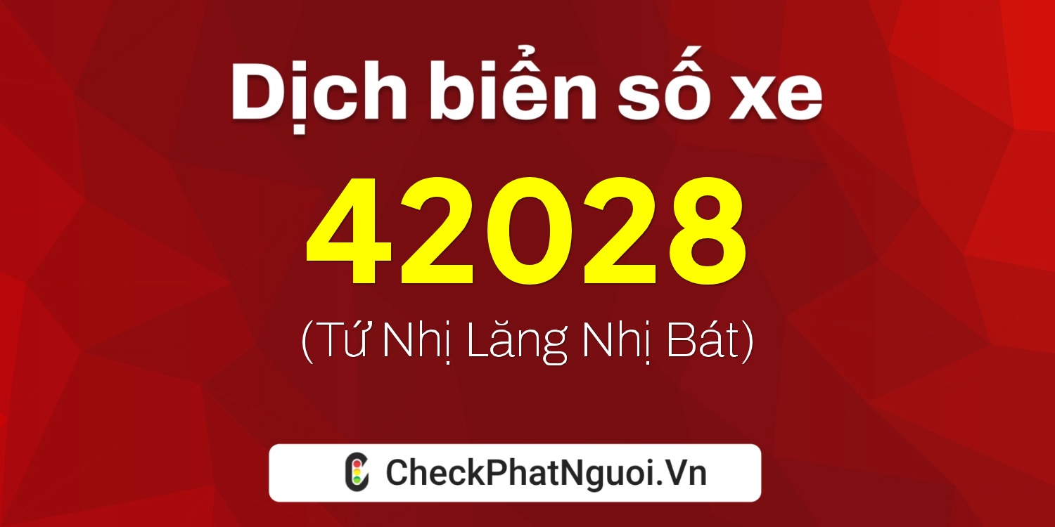 Dịch ý nghĩa <b>biển số xe 81A-42028</b> tại website checkphatnguoi.vn