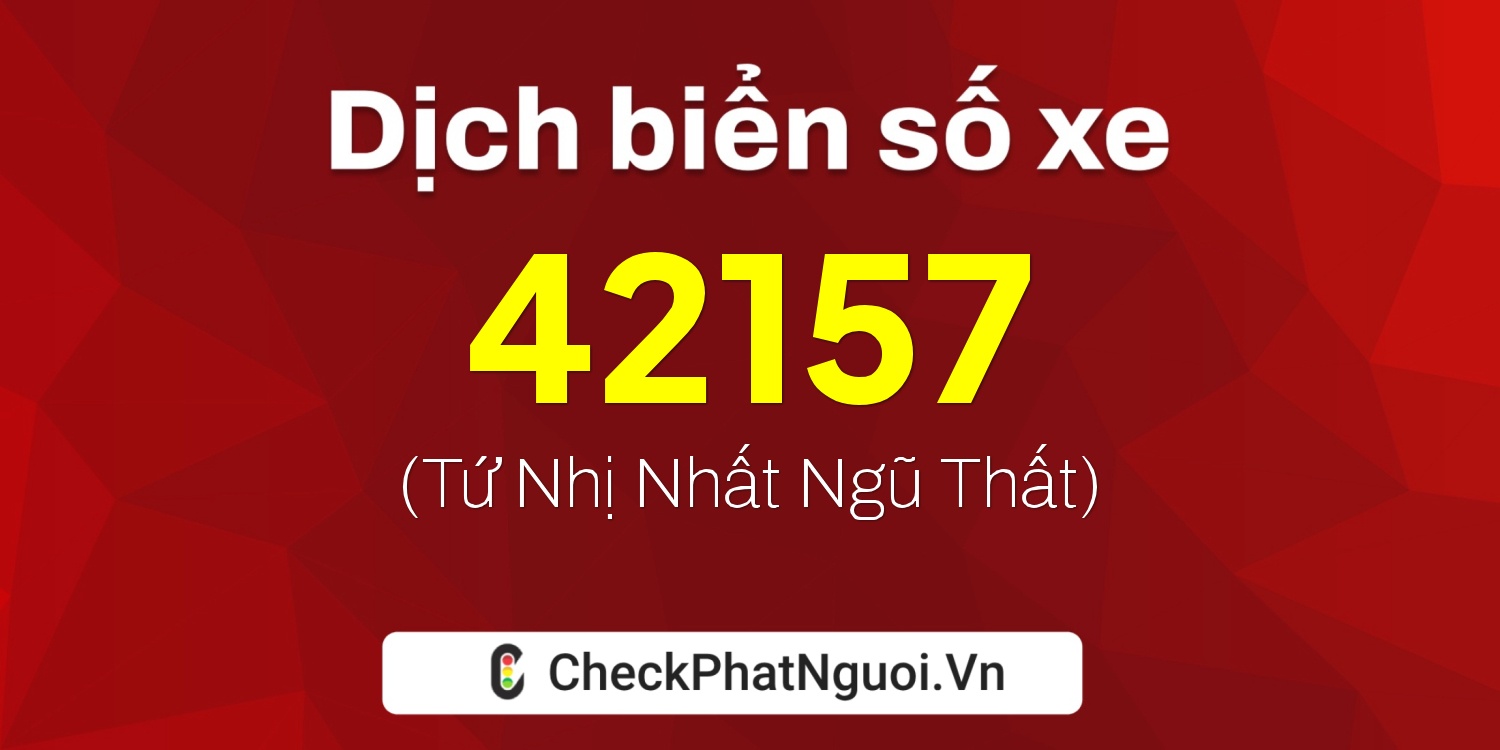 Dịch ý nghĩa <b>biển số xe 62B-42157</b> tại website checkphatnguoi.vn