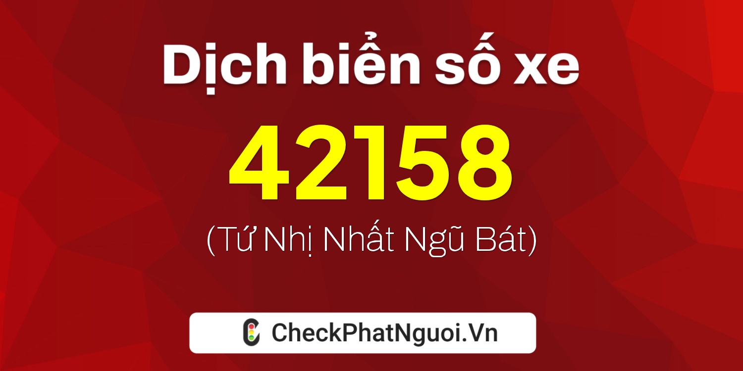 Dịch ý nghĩa <b>biển số xe 12A-42158</b> tại website checkphatnguoi.vn