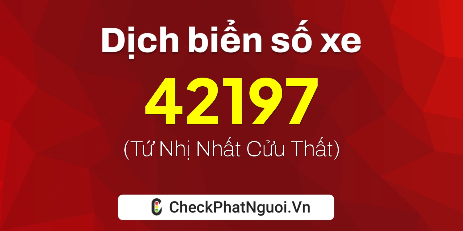 Dịch ý nghĩa <b>biển số xe 20A-42197</b> tại website checkphatnguoi.vn